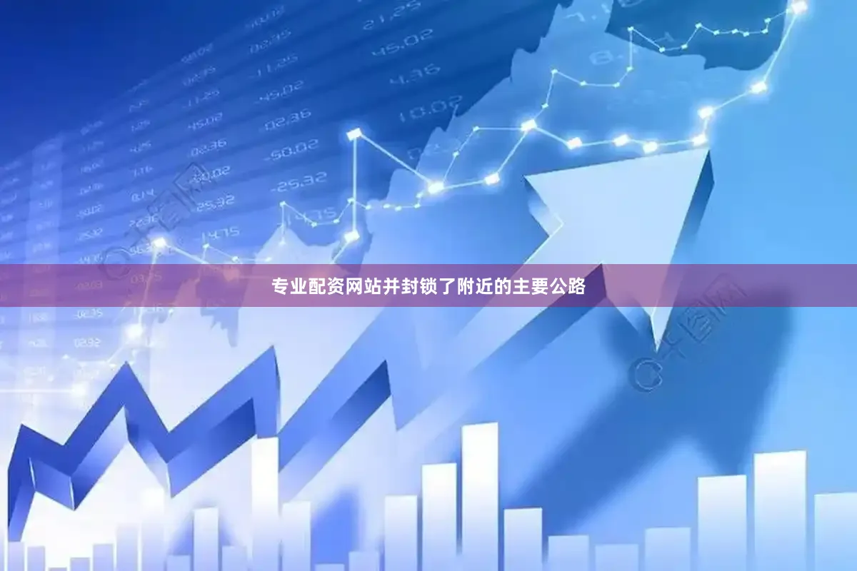 专业配资网站并封锁了附近的主要公路