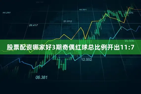 股票配资哪家好3期奇偶红球总比例开出11:7