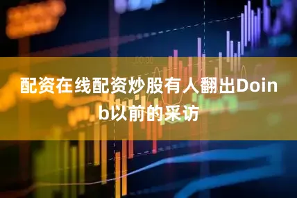 配资在线配资炒股有人翻出Doinb以前的采访