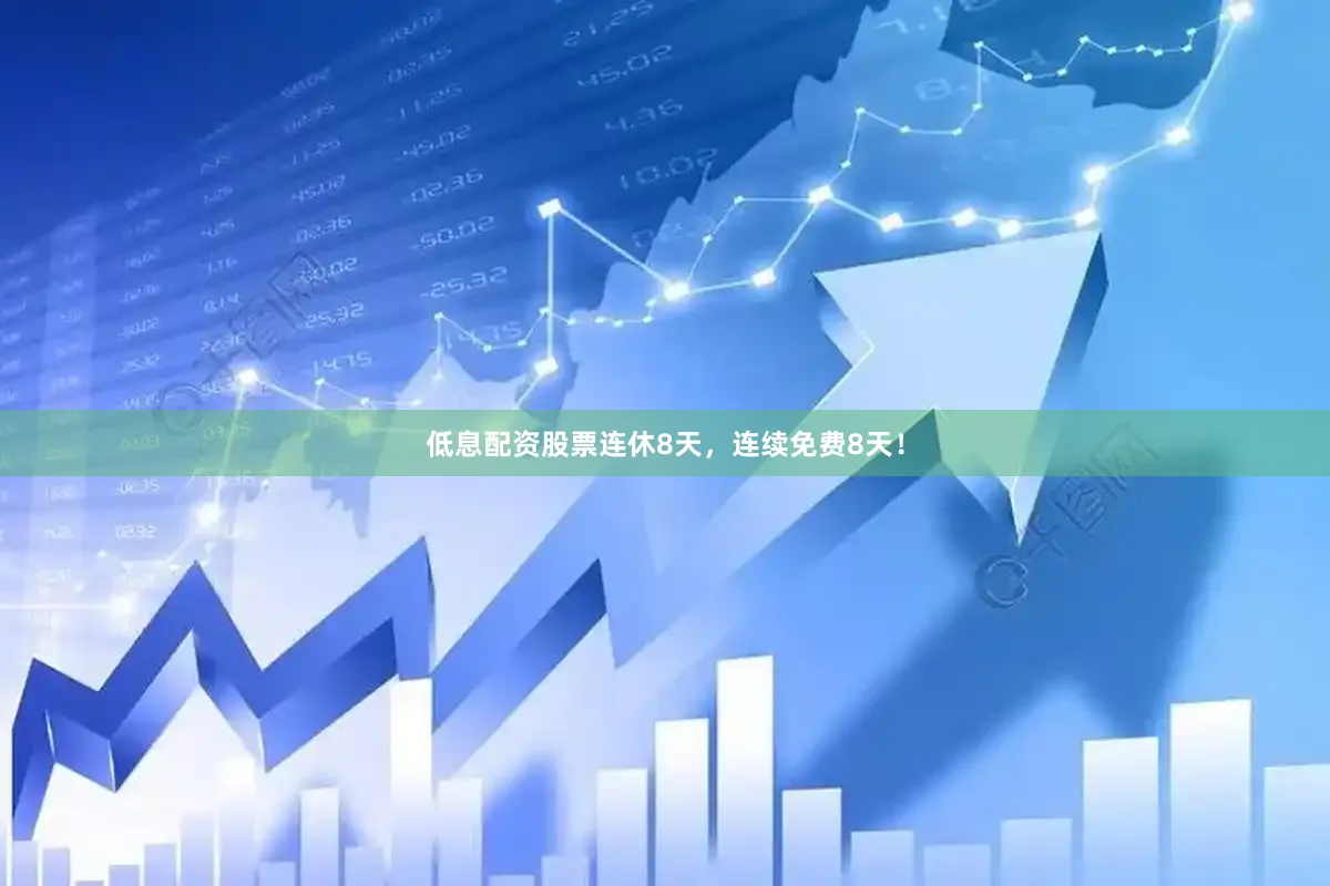 低息配资股票连休8天，连续免费8天！