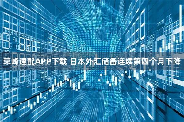 荣峰速配APP下载 日本外汇储备连续第四个月下降